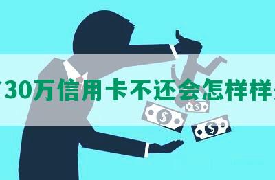 欠了30万信用卡不还会怎样样处理