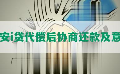 平安i贷代偿后协商还款及意义