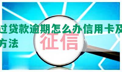 我有过贷款逾期怎么办信用卡及相关解决方法