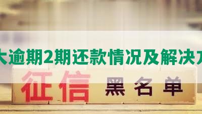 光大逾期2期还款情况及解决方案