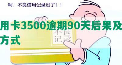 信用卡3500逾期90天后果及处理方式