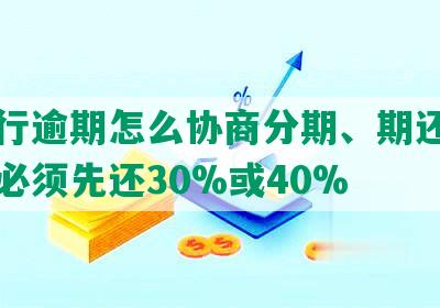 华银行逾期怎么协商分期、期还款方案并必须先还30%或40%