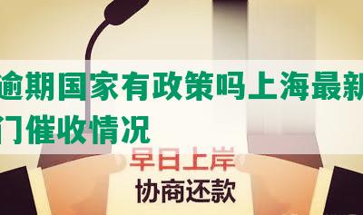 网贷逾期国家有政策吗上海最新规定及上门催收情况