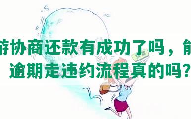 提钱游协商还款有成功了吗，能期还款吗，逾期走违约流程真的吗？