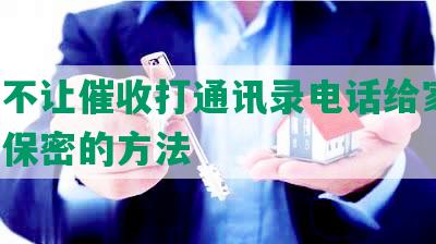 怎么不让催收打通讯录电话给家人，号码保密的方法