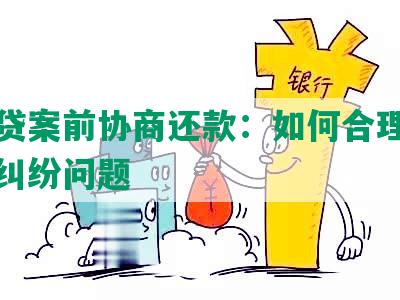 宜人贷案前协商还款：如何合理解决借款纠纷问题