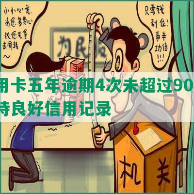 信用卡五年逾期4次未超过90天，维持良好信用记录