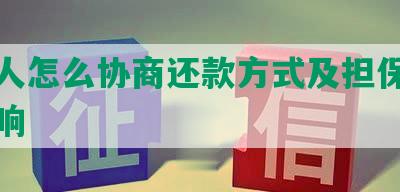 借款人怎么协商还款方式及担保人征信影响