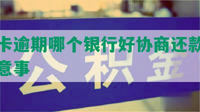 信用卡逾期哪个银行好协商还款方法及注意事