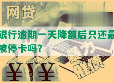 民生银行逾期一天降额后只还更低额度会被停卡吗？