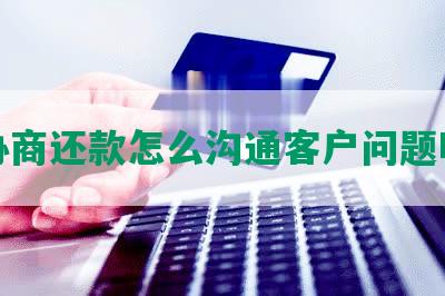 协商还款怎么沟通客户问题呢