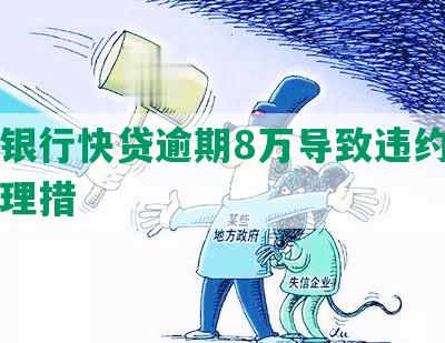 建设银行快贷逾期8万导致违约，后续处理措