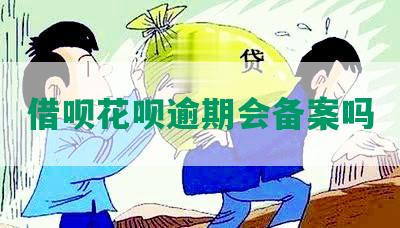 借呗花呗逾期会备案吗