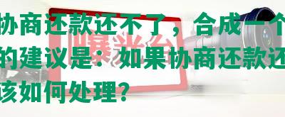 如果协商还款还不了，合成一个完整标题的建议是：如果协商还款还不了，应该如何处理？