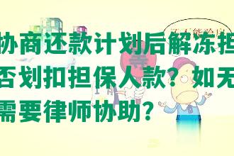 债务人协商还款计划后解冻担保人账户，是否划扣担保人款？如无法还款，是否需要律师协助？