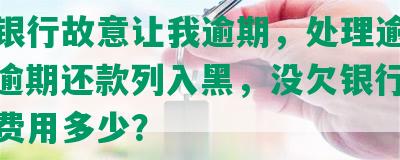 中国银行故意让我逾期，处理逾期找谁？逾期还款列入黑，没欠银行钱，逾期费用多少？