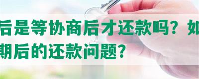 逾期后是等协商后才还款吗？如何处理逾期后的还款问题？