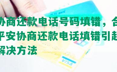 平安协商还款电话号码填错，合成标题：平安协商还款电话填错引起的问题及解决方法