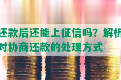 协商还款后还能上征信吗？解析征信机构对协商还款的处理方式