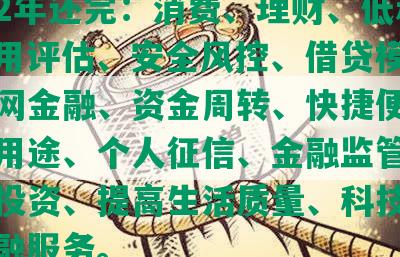 网贷2年还完：消费、理财、低利率、信用评估、安全风控、借贷模式、互联网金融、     、快捷便利、借款用途、个人征信、金融监管、养老金投资、提高生活质量、科技创新、金融服务。