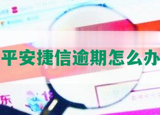 平安捷信逾期怎么办