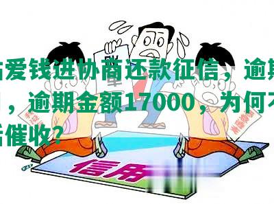 钱站爱钱进协商还款征信，逾期12个月，逾期金额17000，为何不电话催收？