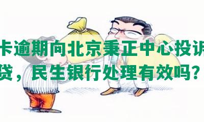 信用卡逾期向北京秉正中心投诉银行及网贷，民生银行处理有效吗？