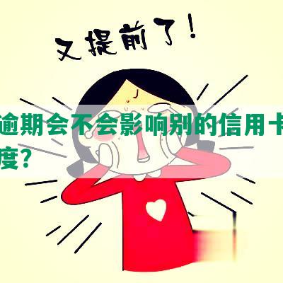 招商逾期会不会影响别的信用卡使用和额度？