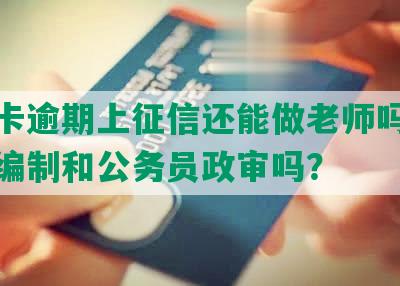 信用卡逾期上征信还能做老师吗，影响考编制和公务员政审吗？