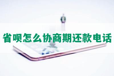 省呗怎么协商期还款电话