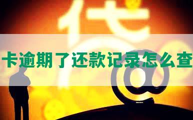 信用卡逾期了还款记录怎么查不到