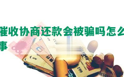 网贷催收协商还款会被骗吗怎么办及注意事