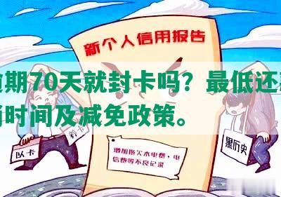 发逾期70天就封卡吗？更低还款额取消时间及减免政策。