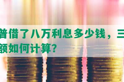 平安普借了八万利息多少钱，三年还款金额如何计算？