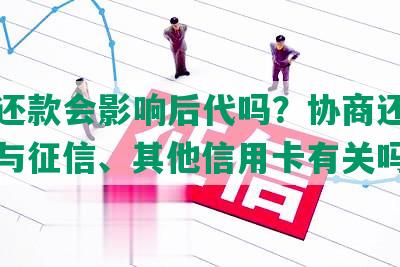 协商还款会影响后代吗？协商还款的影响与征信、其他信用卡有关吗？