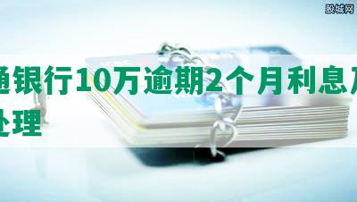 交通银行10万逾期2个月利息及后续处理