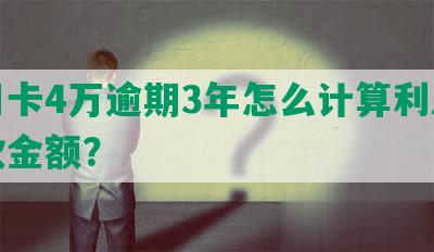 信用卡4万逾期3年怎么计算利息和还款金额？