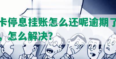 信用卡停息挂账怎么还呢逾期了会怎么样，怎么解决？