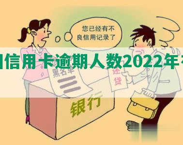 我国信用卡逾期人数2022年有多少