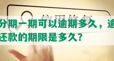 网贷分期一期可以逾期多久，逾期一次性还款的期限是多久？