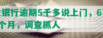 浦发银行逾期5千多说上门，6万逾期4个月，调查抓人