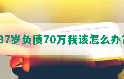 37岁负债70万我该怎么办？