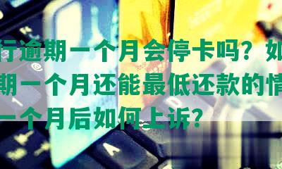 华银行逾期一个月会停卡吗？如何处理逾期一个月还能更低还款的情况？逾期一个月后如何上诉？