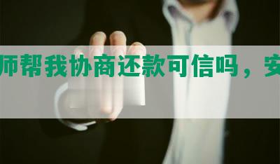 找律师帮我协商还款可信吗，安全可靠？