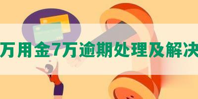 浦发万用金7万逾期处理及解决方法