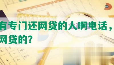 有没有专门还网贷的人啊电话，可以代还网贷的？