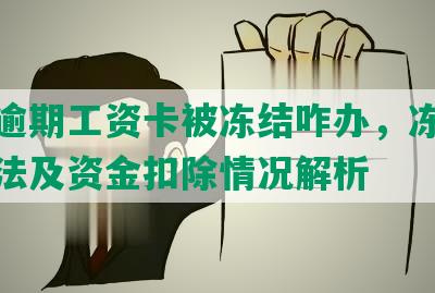 网贷逾期工资卡被冻结咋办，冻结解冻方法及资金扣除情况解析