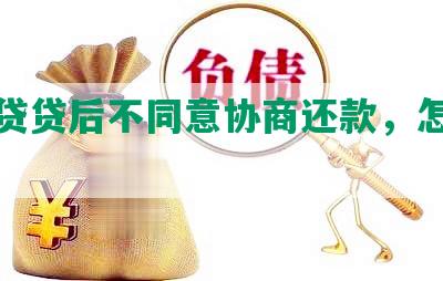 你我贷贷后不同意协商还款，怎么办？