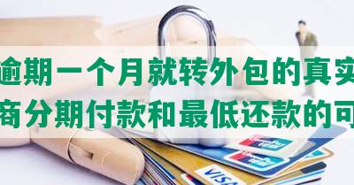 发才逾期一个月就转外包的真实情况及协商分期付款和更低还款的可能性