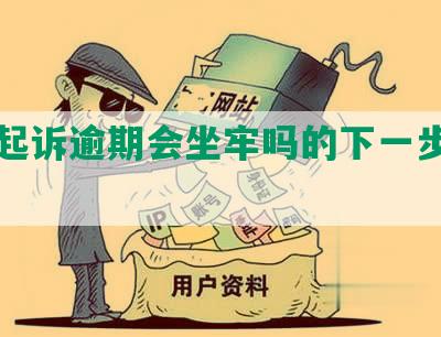 中信起诉逾期会坐牢吗的下一步是什么？